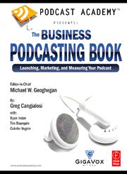 Podcast Academy Presents The Business Podcasting Book: Launching, Marketing, and Measuring Your Podcast,024080967X,9780240809670