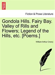 Gondola Hills. Fairy Bay. Valley of Rills and Flowers; Legend of the Hills, etc. [Poems.],1241406502,9781241406509