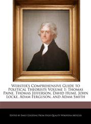 Webster's Comprehensive Guide to Political Theorists Volume 1 Thomas Paine, Thomas Jefferson, David Hume, John Locke, Adam Ferguson, and Adam Smith,124172962X,9781241729622