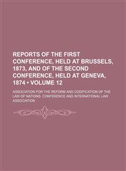 Reports of the first Conference, held at Brussels, 1873, and of the second Conference, held at Geneva, 1874 (Volume 12),1150121130,9781150121135