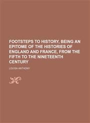 Footsteps to history, being an epitome of the histories of England and France, from the fifth to the nineteenth century,115080064X,9781150800641