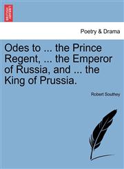 Odes to ... the Prince Regent, ... the Emperor of Russia, and ... the King of Prussia.,1241090572,9781241090579