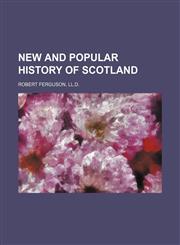 new and popular history of scotland,1154168050,9781154168051