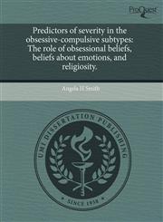 Predictors of severity in the obsessive-compulsive subtypes The role of obsessional beliefs, beliefs about emotions, and religiosity.,1243464062,9781243464064
