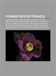 Formatges de França Pélardon, Maroilles, Morbier, Munster, Salers, Pouligny-Saint-Pierre, Sainte-Maure de Touraine, La Guiola,1232756725,9781232756729