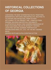 Historical collections of Georgia; containing the most interesting facts, traditions, biographical sketches, anecdotes, etc. relating to its history and antiquities, from its first settlement to the present time  compiled from original,1236547314,9781236547316