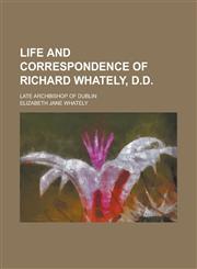 Life and Correspondence of Richard Whately, D.D; Late Archbishop of Dublin,1230063196,9781230063195