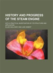 History and progress of the steam engine; with a practical investigation of its structure and application,1150557516,9781150557514