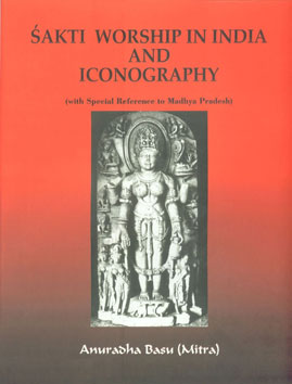 Sakti Worship in India and Iconography (With Special Reference to Madhya Pradesh) 1st Edition