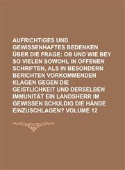 Aufrichtiges Und Gewissenhaftes Bedenken Uber Die Frage Volume 12,1234126516,9781234126513