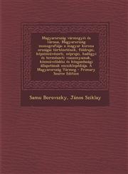 Magyarorszag Varmegyei Es Varosai, Magyarorszag Monografiaja; A Magyar Korona Orszagai Tortenetenek, Foldrajzi, Kepzomuveszeti, Neprajzi, Hadugyi Es T,1294510045,9781294510048