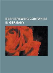 Beer Brewing Companies in Germany Augustiner Brau, Ayinger Brewery, Bavaria - St. Pauli Brewery, Beck's Brewery, Bitburger Brewery, Brauerei Paderbor,1155325087,9781155325088