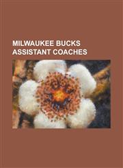 Milwaukee Bucks Assistant Coaches Adrian Griffin, Anthony Goldwire, Brian James (Basketball), Dave Cowens, del Harris, Don Newman (Basketball), Garry,1230807160,9781230807164
