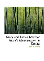 Geary and Kansas Governor Geary's Administration in Kansas,1117010686,9781117010687