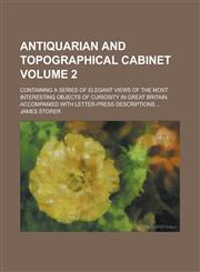 Antiquarian and topographical cabinet; containing a series of elegant views of the most interesting objects of curiosity in Great Britain. Accompanied with letter-press descriptions ... Volume 2,1230182756,9781230182759