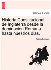 Historia Constitucional de Inglaterra desde la dominacion Romana hasta nuestros dias.,1241556342,9781241556341
