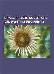 Israel Prize in Sculpture and Painting Recipients Israel Prize in Painting Recipients, Israel Prize in Sculpture Recipients, Dani Karavan, Reuven Rub,1230554041,9781230554044