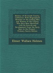 History of Riverside County, California With Biographical Sketches of the Leading Men and Women of the County Who Have Been Identified with Its Growth and Development from the Early Days to the Present - Primary Source Edition,1295770644,9781295770649