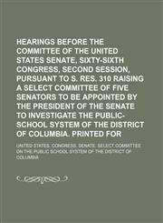 Hearings Before the Select Committee of the United States Senate, Sixty-Sixth Congress, Second Session, Pursuant to S. Res. 310 Raising a Select Committee of Five Senators to Be Appointed by the President of the Senate to Investigate the Public-School (Vo,1150946946,9781150946943