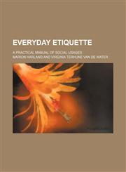 Everyday Etiquette; A Practical Manual of Social Usages,145907159X,9781459071599
