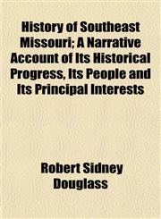 History of Southeast Missouri; A Narrative Account of Its Historical Progress, Its People and Its Principal Interests,1154736741,9781154736748