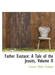Father Eustace A Tale of the Jesuits, Volume II,111555249X,9781115552493