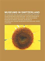 Museums in Switzerland Art museums and galleries in Switzerland, Historic house museums in Switzerland, History museums in Switzerland,115761003X,9781157610038