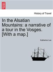 In the Alsatian Mountains a narrative of a tour in the Vosges. [With a map.],1240926006,9781240926008