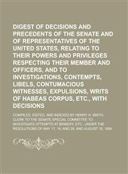 Digest of Decisions and Precedents of the Senate and House of Representatives of the United States, Relating to Their Powers and Privileges Respecting,1234099462,9781234099466