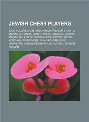 Jewish Chess Players Judit Polgar, Aron Nimzowitsch, Wilhelm Steinitz, Mikhail Botvinnik, Bobby Fischer, Emanuel Lasker, Mikhail Tal, List,115363208X,9781153632089