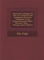 Illustrated Catalogue Of The Art Treasures And Antiquities Formerly Contained In The Famous Davanzati Palace, Florence, Italy... - Primary Source Edition,1295695529,9781295695522