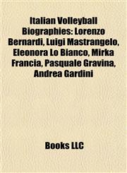 Italian Volleyball Biography Introduction Lorenzo Bernardi, Luigi Mastrangelo, Eleonora Lo Bianco, Mirka Francia, Pasquale Gravina,1155930339,9781155930336