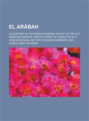 El Arábah; a cemetery of the middle kingdom; survey of the old kingdom Temenos; graffiti from the temple of Sety,1130415082,9781130415087