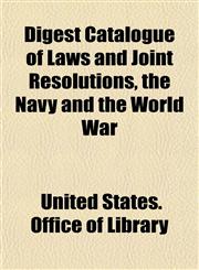 Digest Catalogue of Laws and Joint Resolutions, the Navy and the World War,1152755447,9781152755444