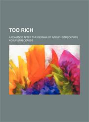 Too Rich; A Romance After the German of Adolph Streckfuss,1150858559,9781150858550