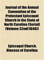 Journal of the Annual Convention of the Protestant Episcopal Church in the State of North Carolina (Serial] (Volume 32nd(1848)),1152982869,9781152982864