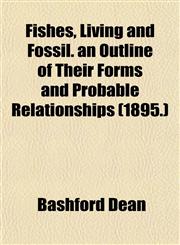 Fishes, Living and Fossil. an Outline of Their Forms and Probable Relationships (1895.),1152913158,9781152913158
