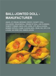 Ball-Jointed Doll - Manufacturer Angel of Dream, Berdine Creedy, Divinity Doll, Dollmore, DragonDoll, Dream of Doll, Jun Planning, Robert Tonner, Amos, Aro, Arra, Atti, Bella Auden, Bonnie Hopezs, Chami, Claudia Neel, Dean, Dio, Dry, Eva Louise, Ha-Yarn,1234755696,9781234755690
