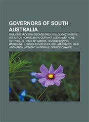 Governors of South Australia Marjorie Jackson, George Grey, Willoughby Norrie, 1st Baron Norrie, Mark Oliphant, Alexander Hore-Ruthven,1155200977,9781155200972