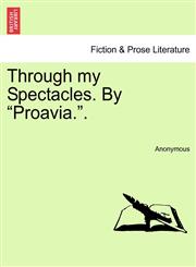 Through my Spectacles. By "Proavia.".,1241486476,9781241486471