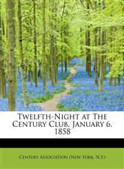 Twelfth-Night at The Century Club, January 6, 1858,1117956504,9781117956503