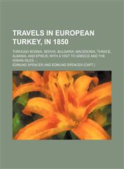 Travels in European Turkey, in 1850 (Volume 1); Through Bosnia, Servia, Bulgaria, Macedonia, Thrace, Albania, and Epirus With a Visit to Greece and the Ionian Isles,1150321539,9781150321535