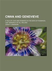 Cwan and Genevieve; A Tale of Love and Romance in the Days of Roderick, Last Monarch of All Ireland,1151614033,9781151614032