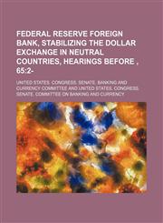 Federal reserve foreign bank, stabilizing the dollar exchange in neutral countries, hearings before , 65; 2-,1151287660,9781151287663
