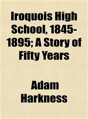 Iroquois High School, 1845-1895; A Story of Fifty Years,1152553445,9781152553446