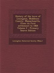 History of the Town of Lexington, Middlesex County, Massachusetts, from Its First Settlement to 1868 Volume 2 - Primary Source Edition,1287616941,9781287616948