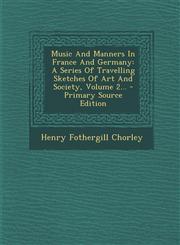 Music And Manners In France And Germany A Series Of Travelling Sketches Of Art And Society, Volume 2... - Primary Source Edition,1295674866,9781295674862