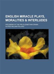 English miracle plays, moralities & interludes; specimens of the pre-Elizabethan drama,1236952383,9781236952387