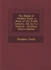 Ballad of Flodden Field, a Poem of the Xvith Century, Ed. by C.A. Federer,1289399689,9781289399689