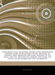 Articles On Camcorder Films, including 28 Days Later, Bamboozled, Tadpole (film), 24 Hour Party People, Nothing So Strange, Party Monster (2003 Film), Survival Of The Dead, The Lost Skeleton Of Cadavra, Tape (film), The Idiots,124323721X,9781243237217